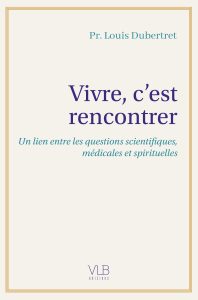 Pourquoi faut-il réconcilier science, médecine et spiritualité ? Louis Dubertret ouvre le débat avec Vivre, c&rsquo;est rencontrer