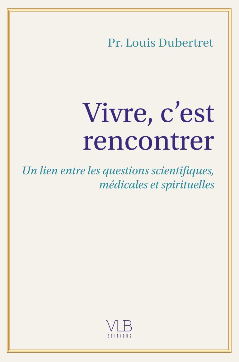 Pourquoi faut-il réconcilier science, médecine et spiritualité ? Louis Dubertret ouvre le débat avec Vivre, c&rsquo;est rencontrer
